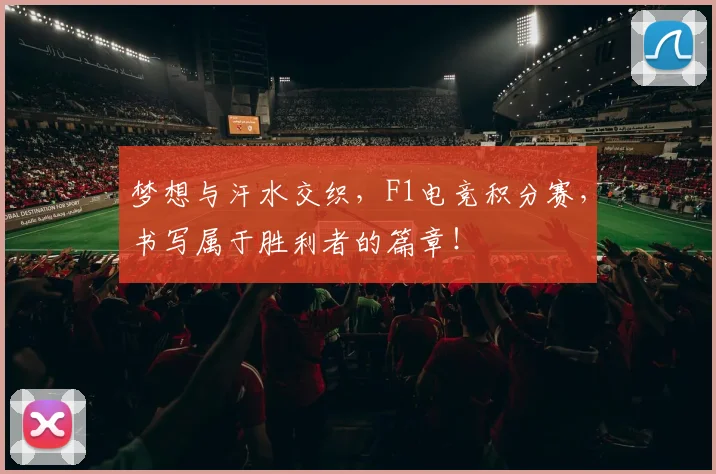 梦想与汗水交织,F1电竞积分赛,书写属于胜利者的篇章!