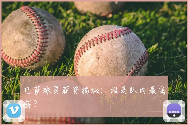 巴萨球员薪资揭秘：谁是队内最高薪？