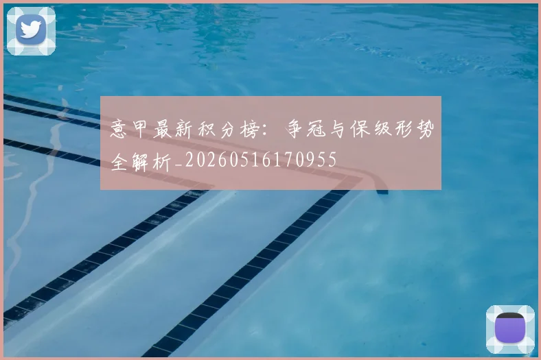 意甲最新积分榜:争冠与保级形势全解析_20260516170955