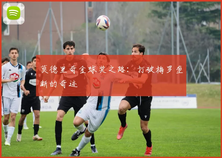 莫德里奇金球奖之路:打破梅罗垄断的奇迹